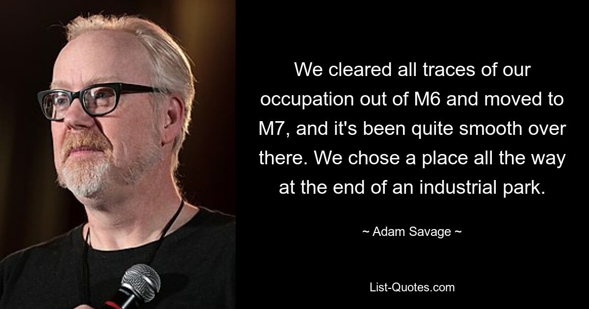 We cleared all traces of our occupation out of M6 and moved to M7, and it's been quite smooth over there. We chose a place all the way at the end of an industrial park. — © Adam Savage