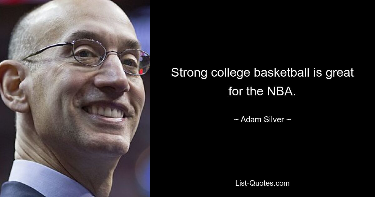 Strong college basketball is great for the NBA. — © Adam Silver