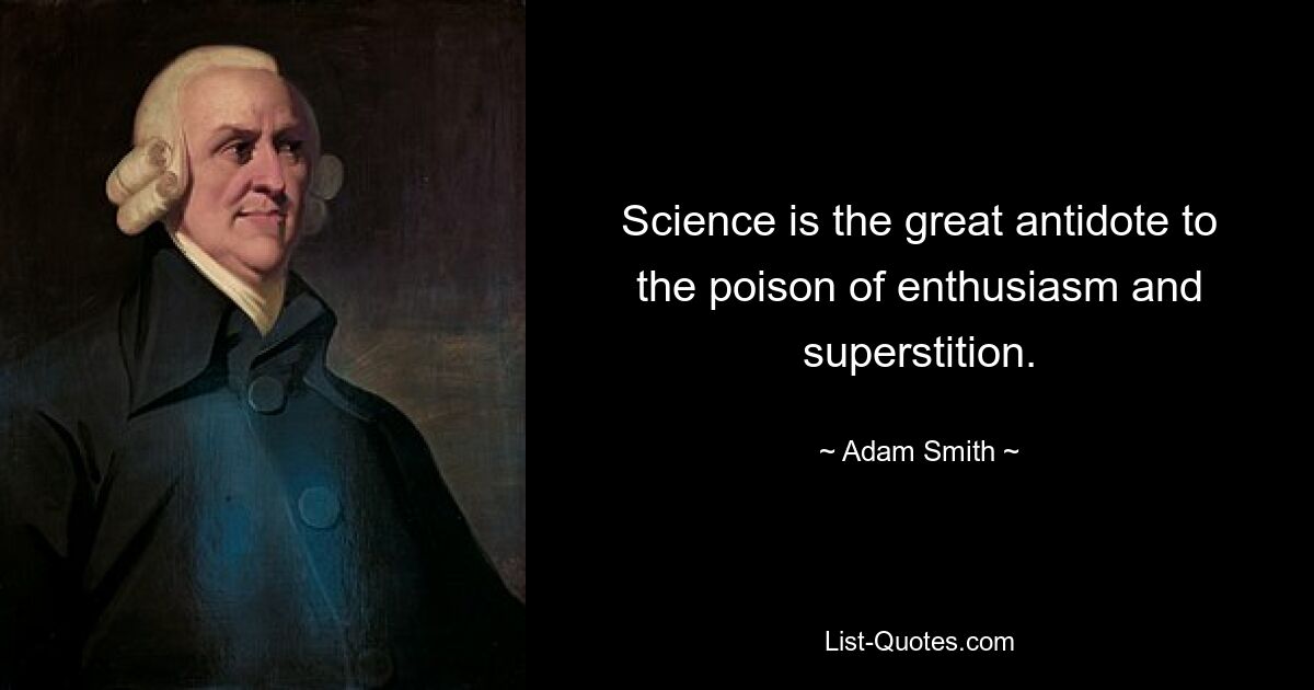 Science is the great antidote to the poison of enthusiasm and superstition. — © Adam Smith