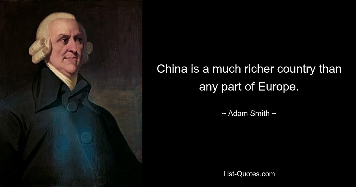 China is a much richer country than any part of Europe. — © Adam Smith