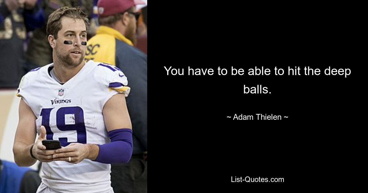 You have to be able to hit the deep balls. — © Adam Thielen