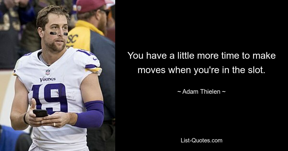 You have a little more time to make moves when you're in the slot. — © Adam Thielen