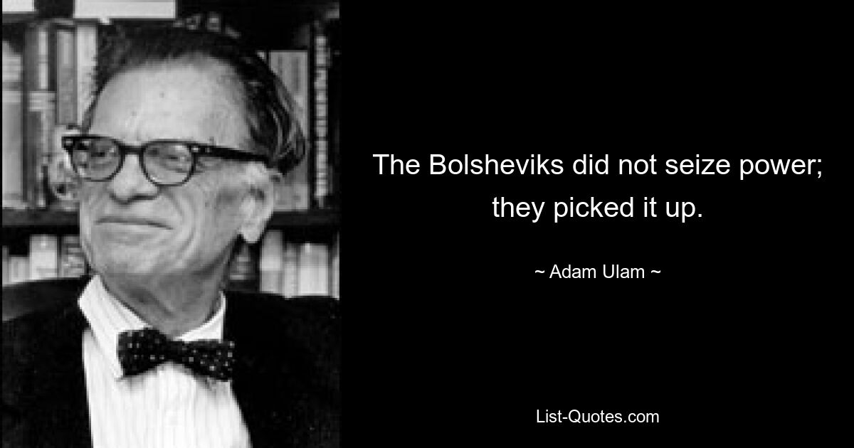 Большевики не захватили власть; они подобрали это. — © Адам Улам 