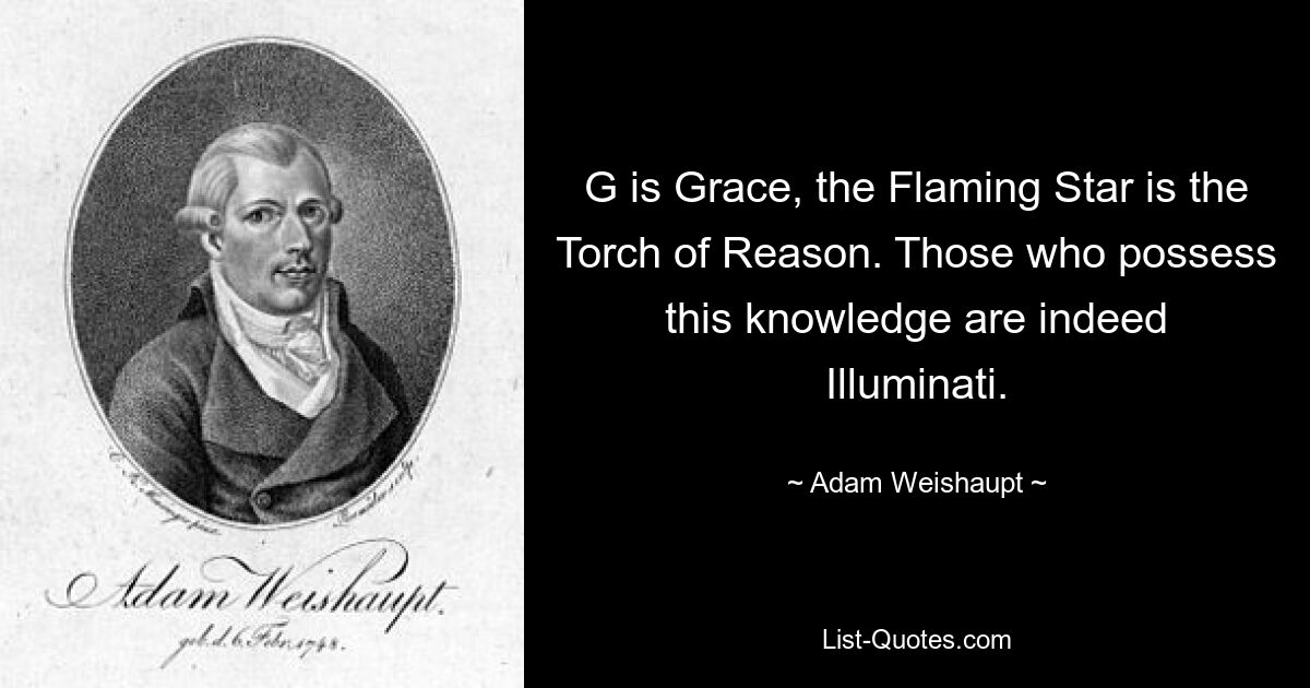 G is Grace, the Flaming Star is the Torch of Reason. Those who possess this knowledge are indeed Illuminati. — © Adam Weishaupt