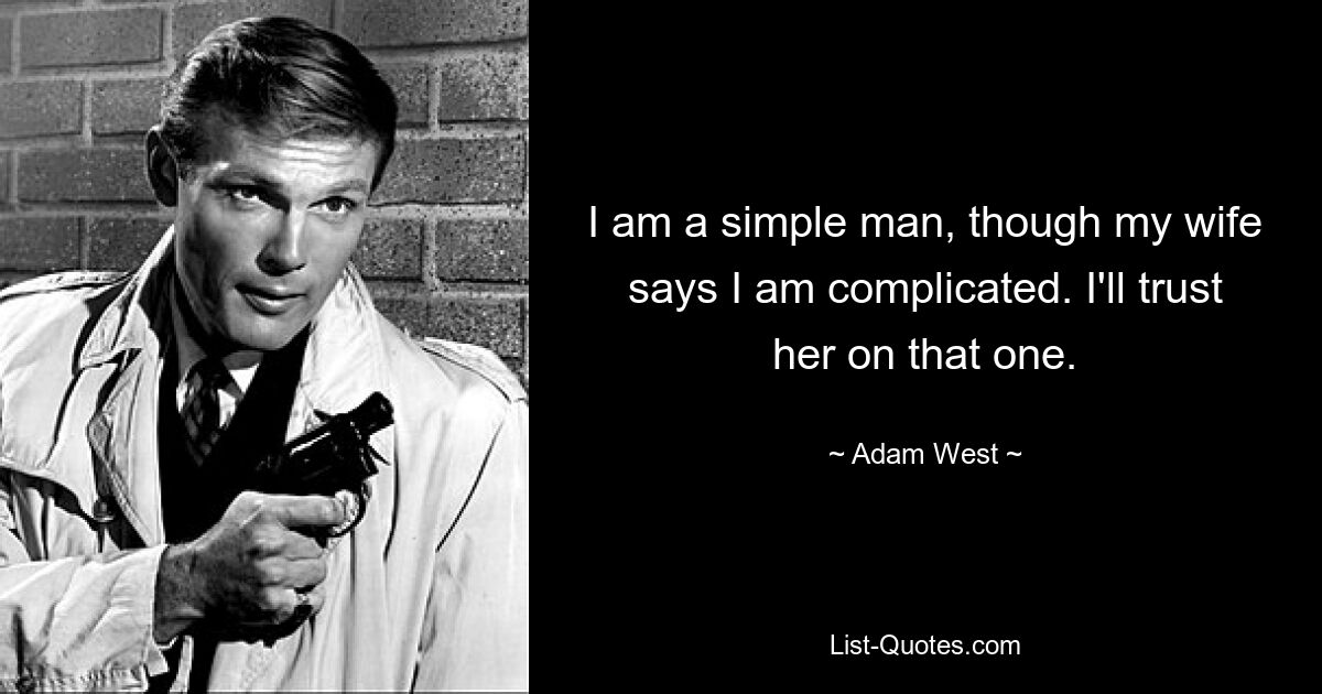 I am a simple man, though my wife says I am complicated. I'll trust her on that one. — © Adam West