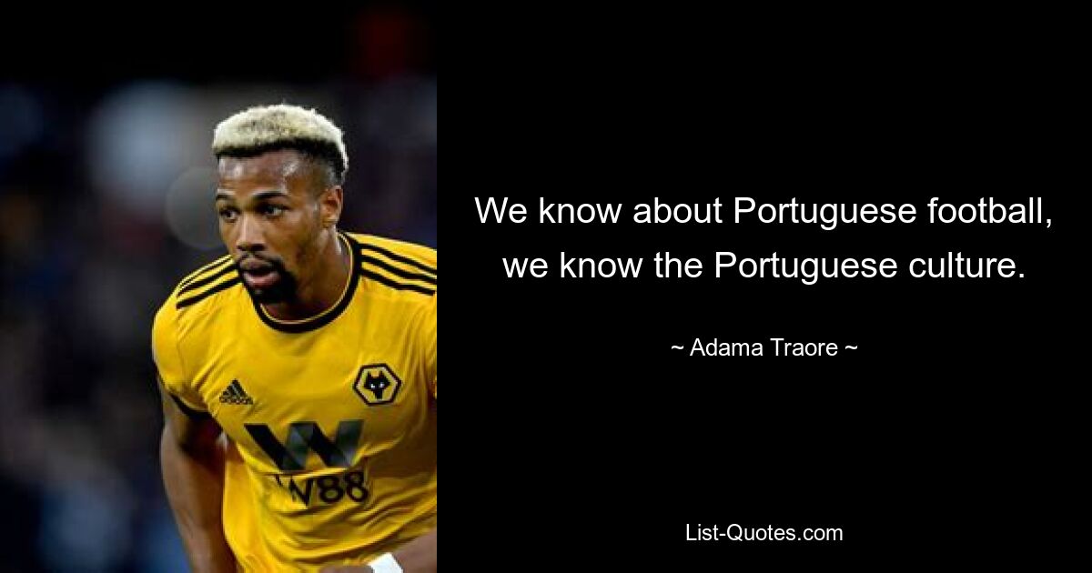 We know about Portuguese football, we know the Portuguese culture. — © Adama Traore