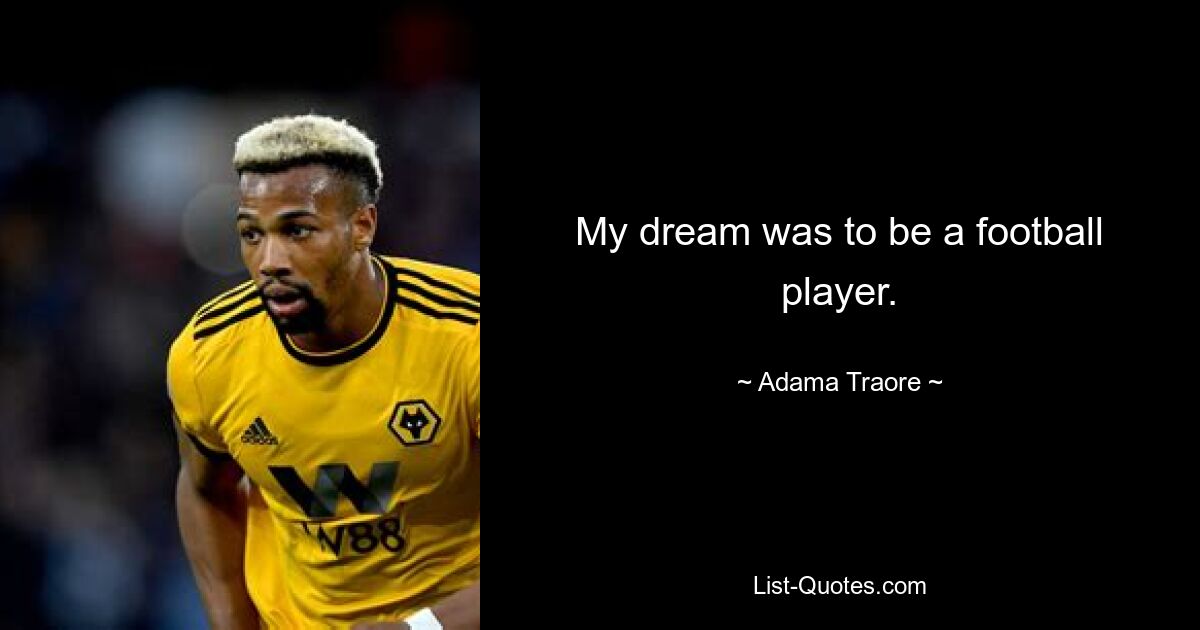 My dream was to be a football player. — © Adama Traore