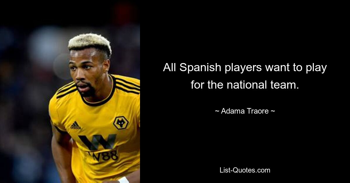 All Spanish players want to play for the national team. — © Adama Traore