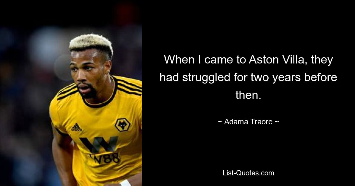 When I came to Aston Villa, they had struggled for two years before then. — © Adama Traore