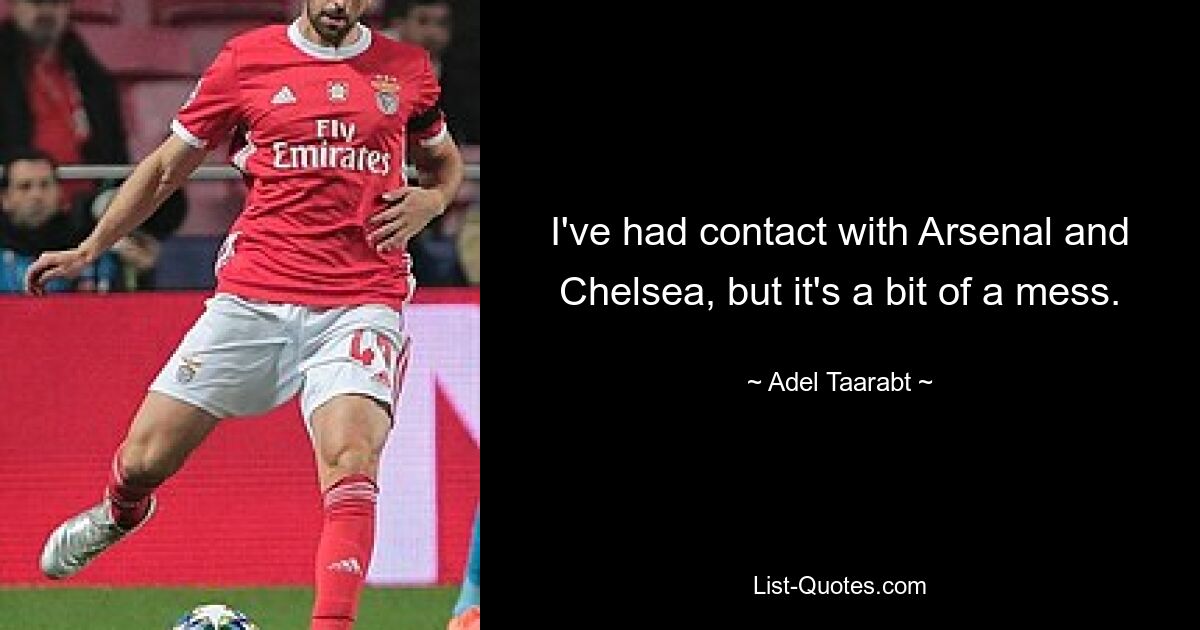 I've had contact with Arsenal and Chelsea, but it's a bit of a mess. — © Adel Taarabt