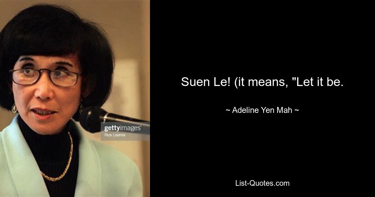 Suen Le! (it means, "Let it be. — © Adeline Yen Mah