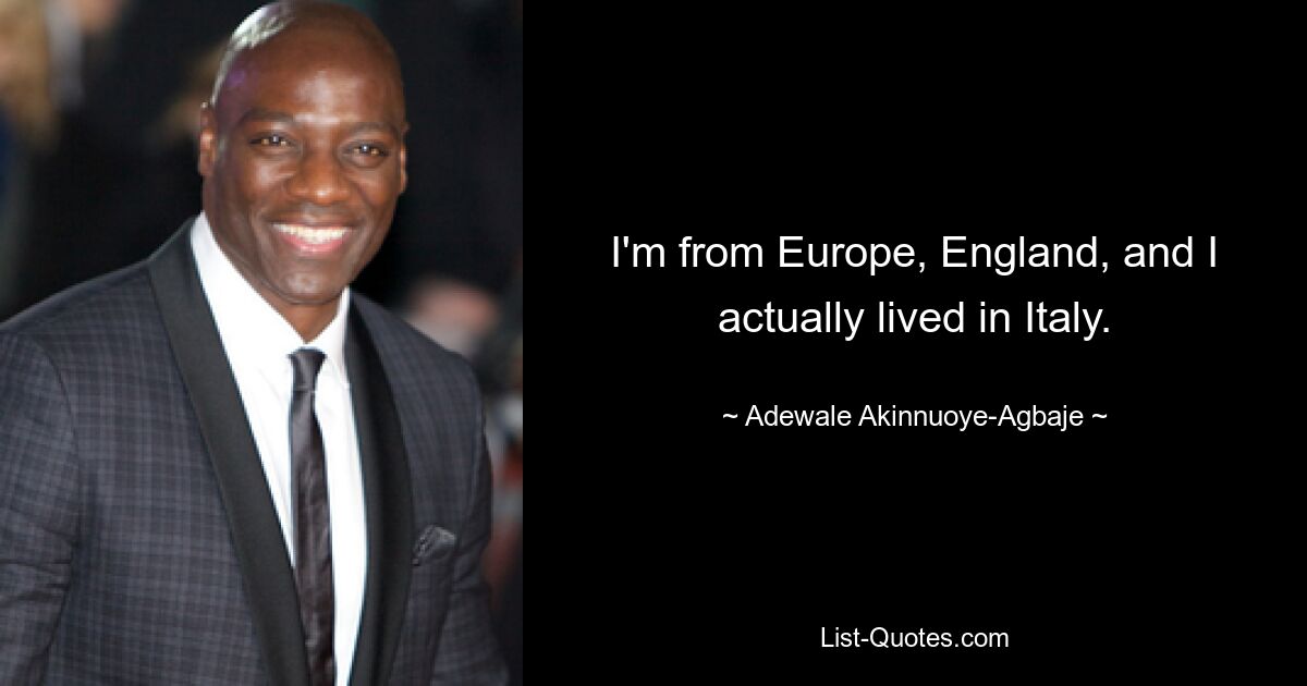 Я из Европы, Англии и вообще-то жил в Италии. — © Adewale Akinnuoye-Agbaje