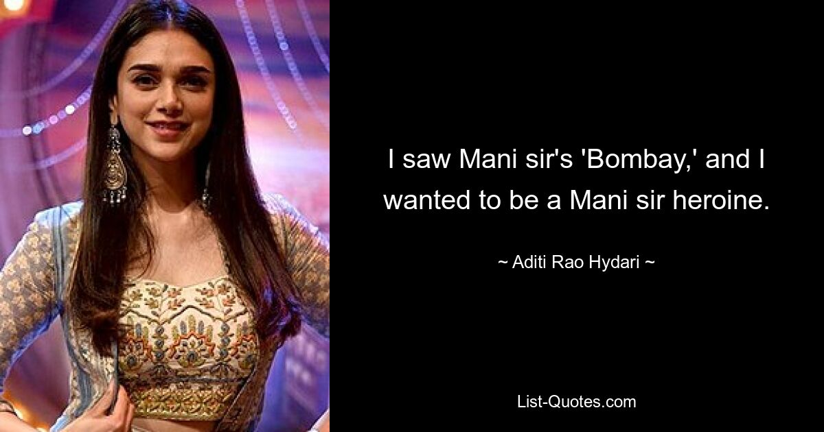 I saw Mani sir's 'Bombay,' and I wanted to be a Mani sir heroine. — © Aditi Rao Hydari