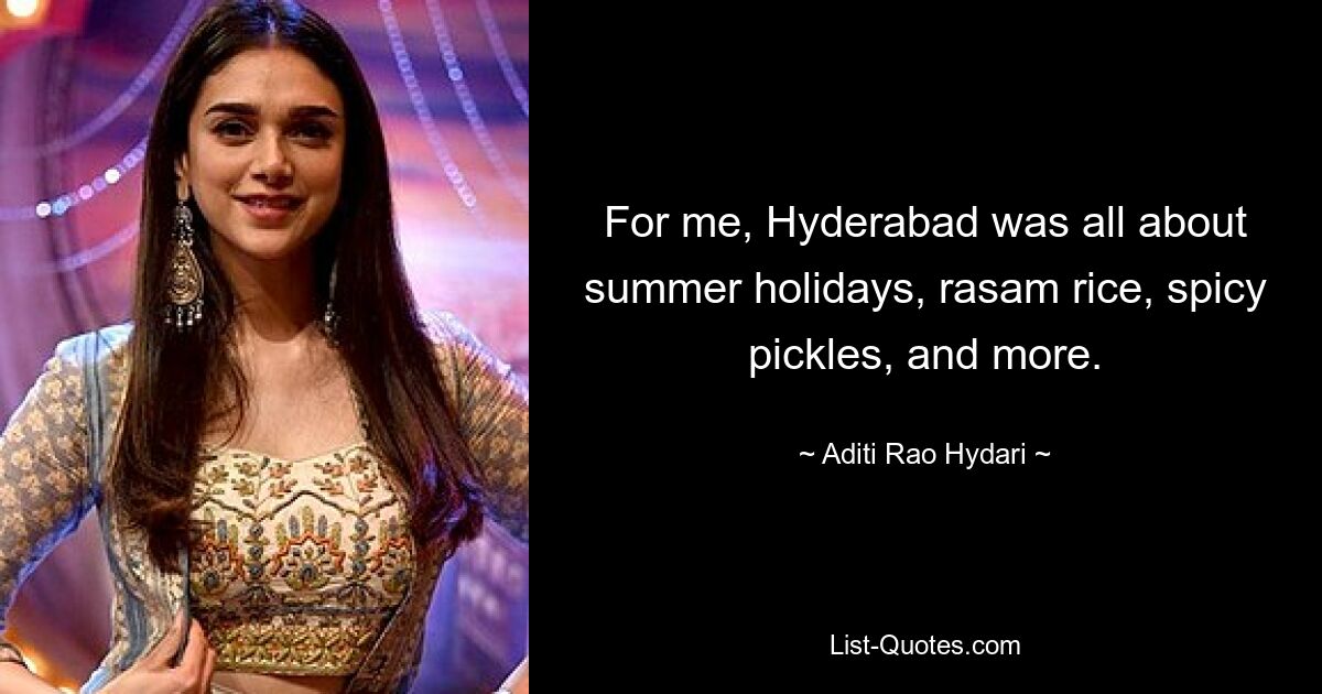 For me, Hyderabad was all about summer holidays, rasam rice, spicy pickles, and more. — © Aditi Rao Hydari