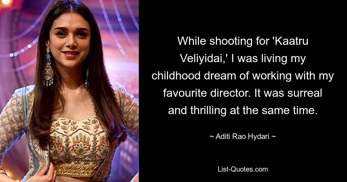 While shooting for 'Kaatru Veliyidai,' I was living my childhood dream of working with my favourite director. It was surreal and thrilling at the same time. — © Aditi Rao Hydari