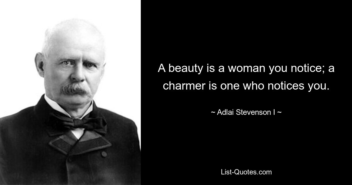 A beauty is a woman you notice; a charmer is one who notices you. — © Adlai Stevenson I