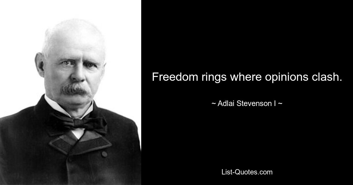 Freedom rings where opinions clash. — © Adlai Stevenson I