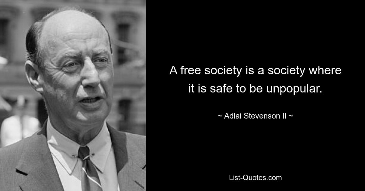 A free society is a society where it is safe to be unpopular. — © Adlai Stevenson II