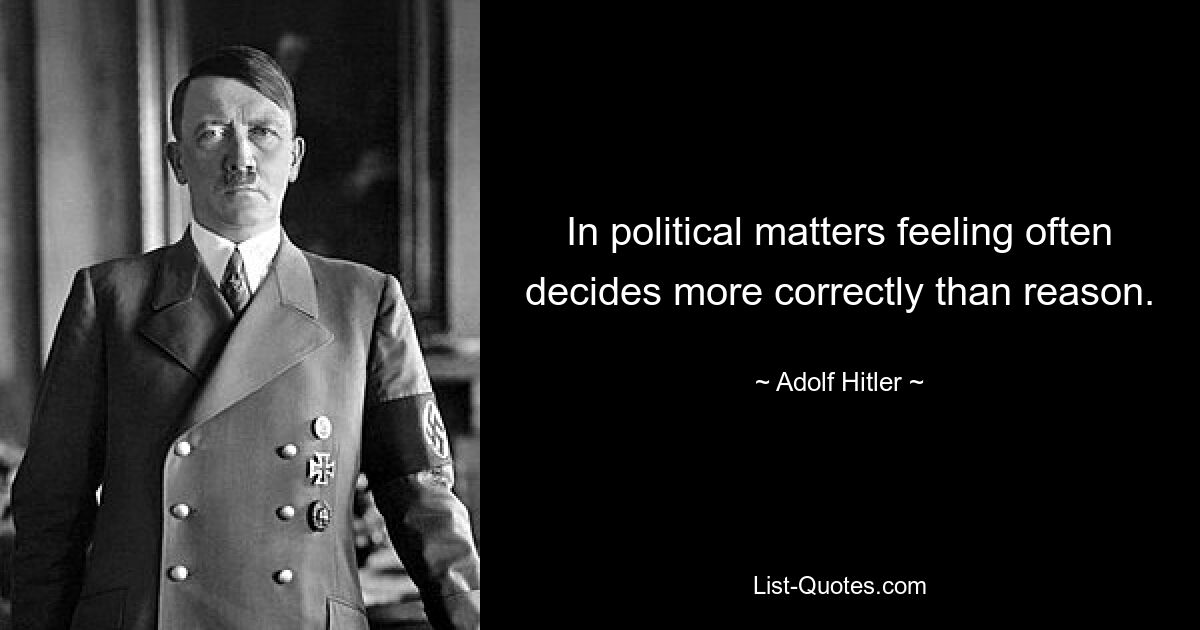 In political matters feeling often decides more correctly than reason. — © Adolf Hitler