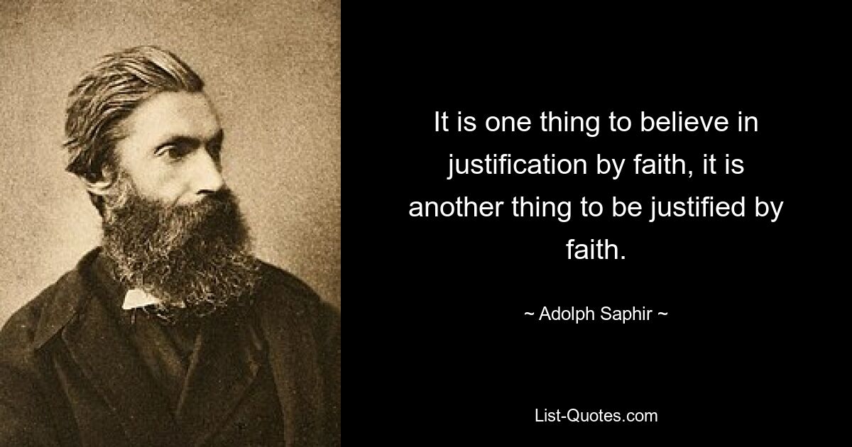 Одно дело верить в оправдание верой, другое дело быть оправданным верой. — © Адольф Сафир 