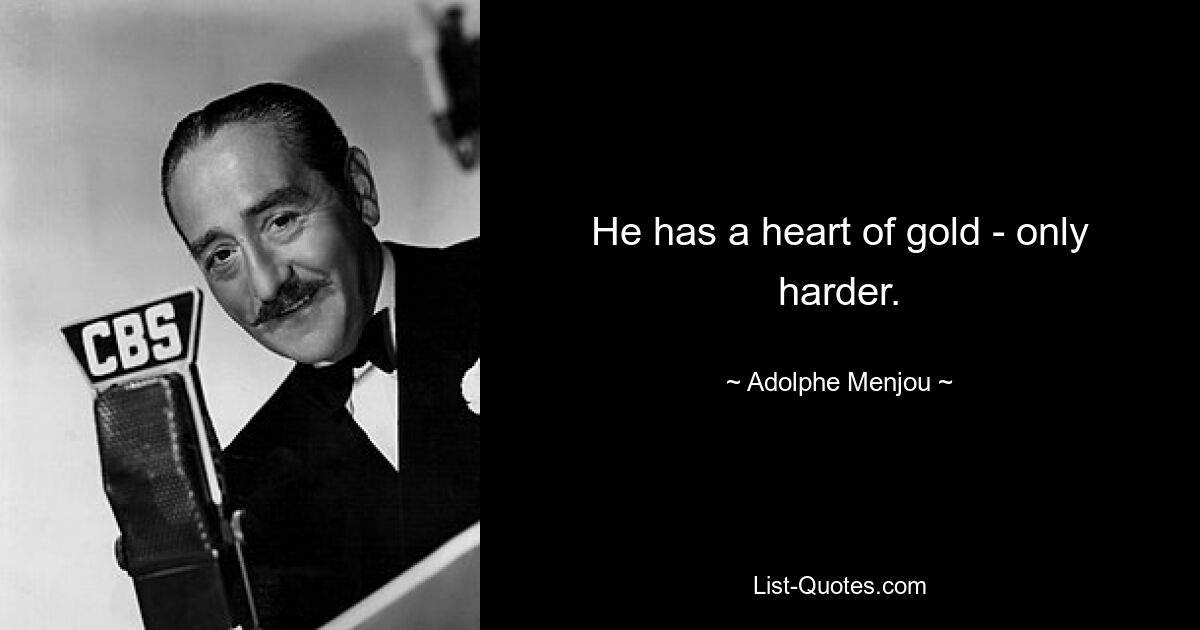 He has a heart of gold - only harder. — © Adolphe Menjou