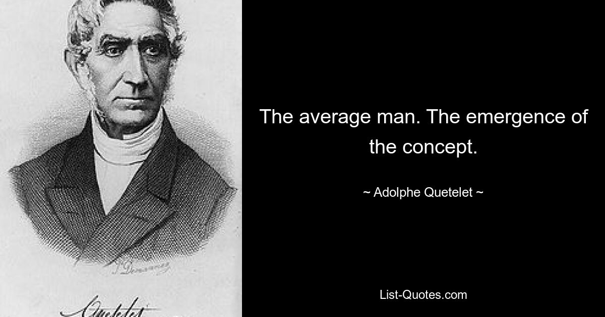 The average man. The emergence of the concept. — © Adolphe Quetelet