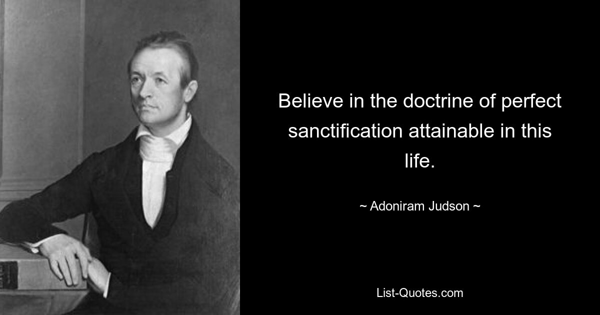 Believe in the doctrine of perfect sanctification attainable in this life. — © Adoniram Judson