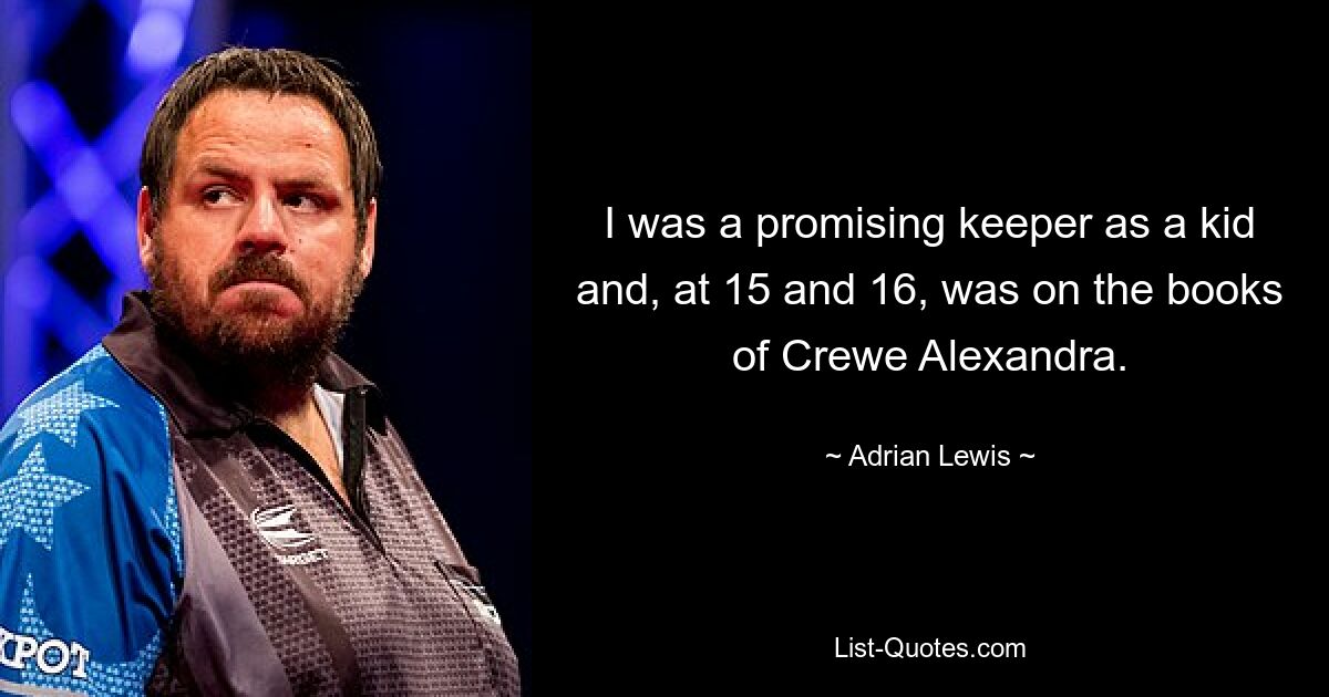 I was a promising keeper as a kid and, at 15 and 16, was on the books of Crewe Alexandra. — © Adrian Lewis