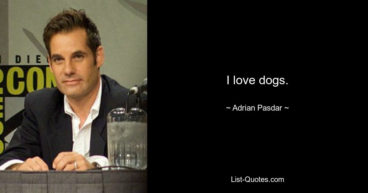 I love dogs. — © Adrian Pasdar