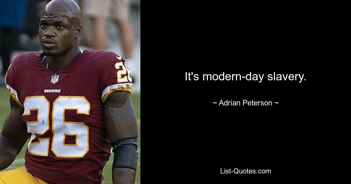 It's modern-day slavery. — © Adrian Peterson