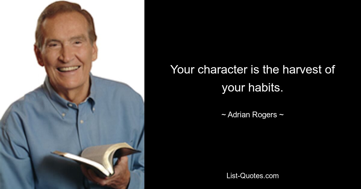 Your character is the harvest of your habits. — © Adrian Rogers