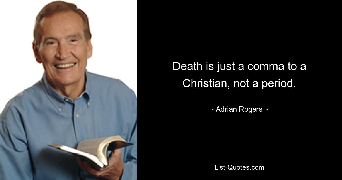 Death is just a comma to a Christian, not a period. — © Adrian Rogers