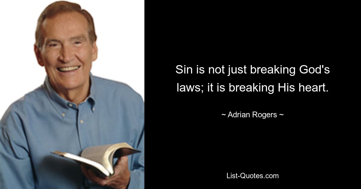 Sin is not just breaking God's laws; it is breaking His heart. — © Adrian Rogers