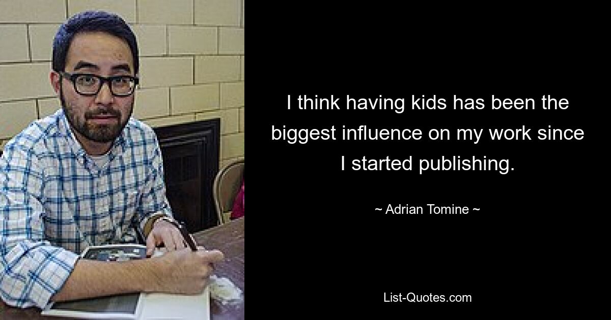 I think having kids has been the biggest influence on my work since I started publishing. — © Adrian Tomine