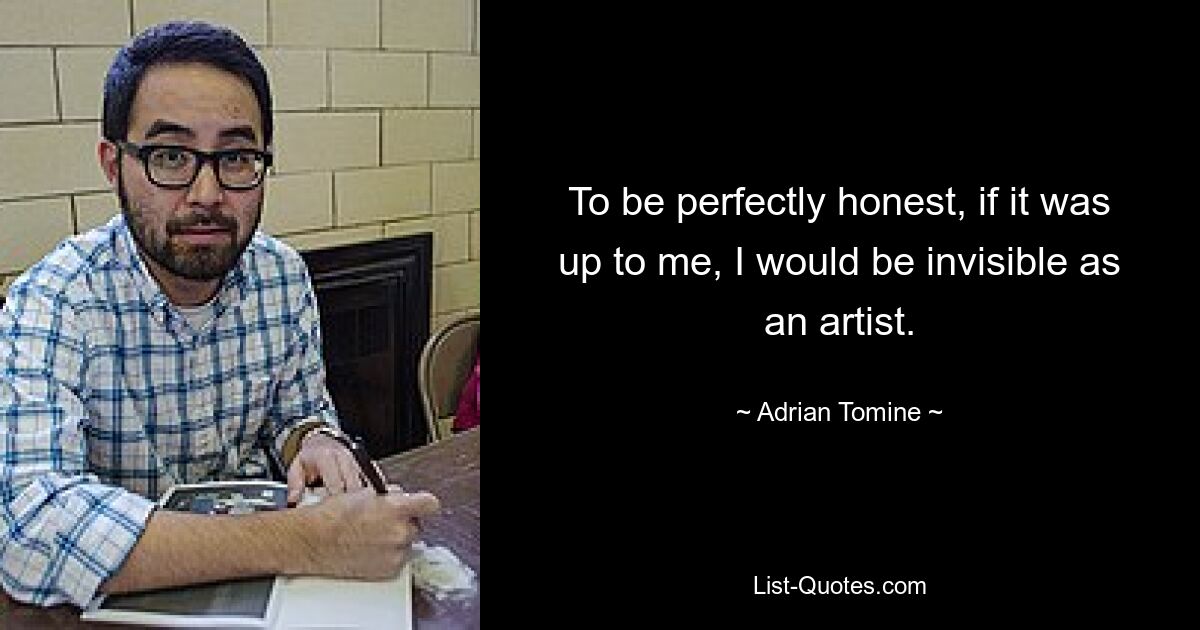 To be perfectly honest, if it was up to me, I would be invisible as an artist. — © Adrian Tomine