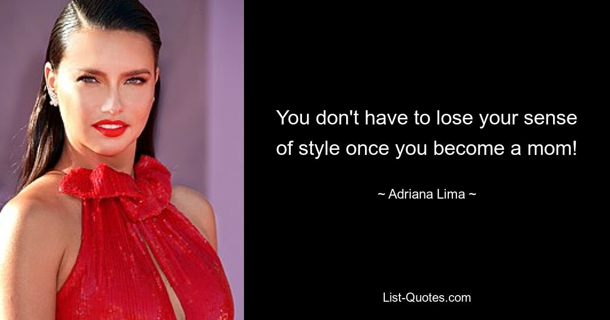 You don't have to lose your sense of style once you become a mom! — © Adriana Lima