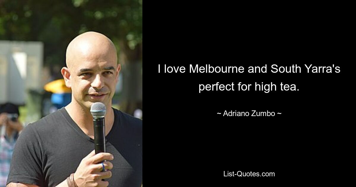 I love Melbourne and South Yarra's perfect for high tea. — © Adriano Zumbo