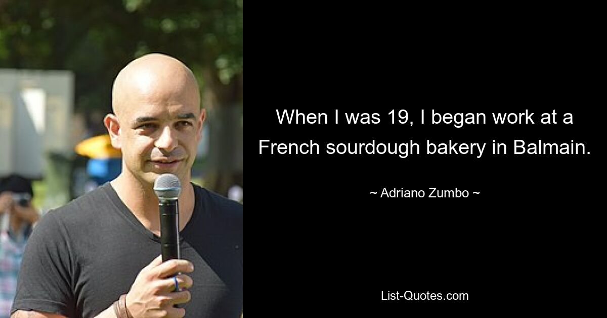 When I was 19, I began work at a French sourdough bakery in Balmain. — © Adriano Zumbo