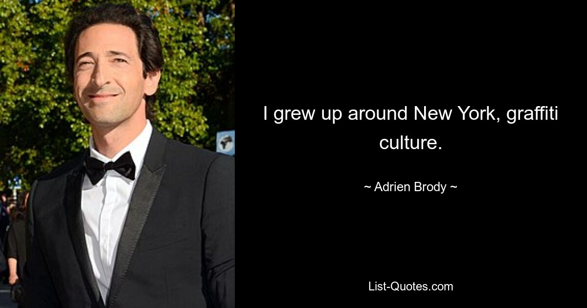 I grew up around New York, graffiti culture. — © Adrien Brody