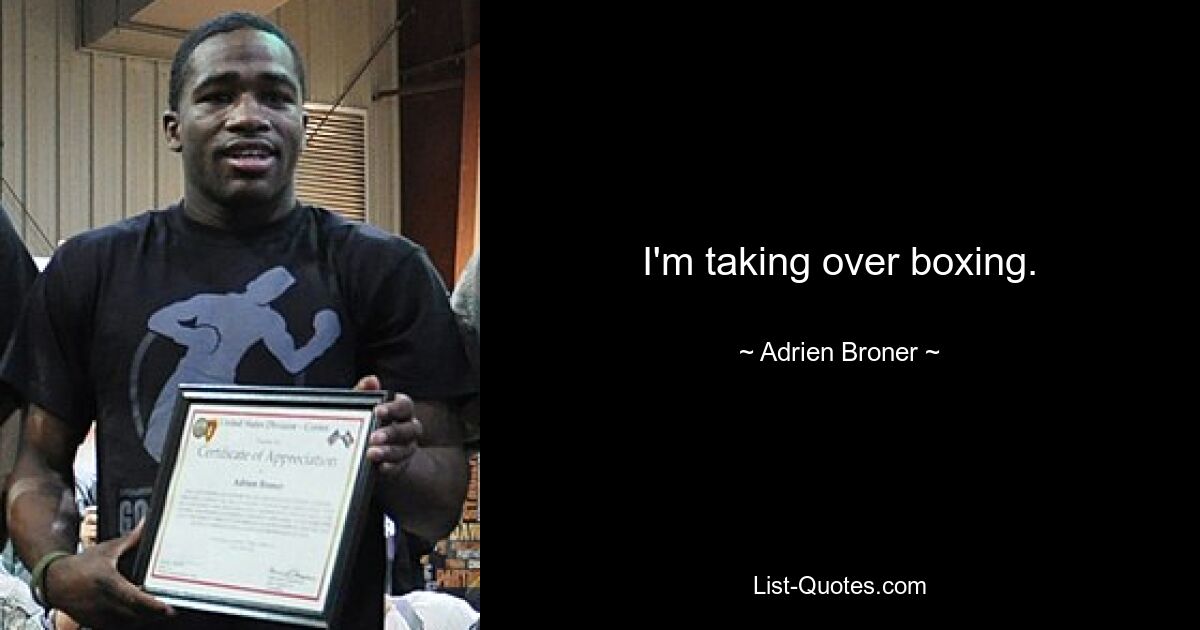 I'm taking over boxing. — © Adrien Broner