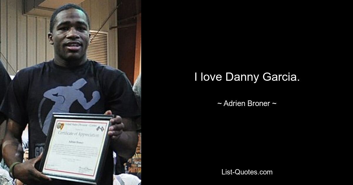 I love Danny Garcia. — © Adrien Broner