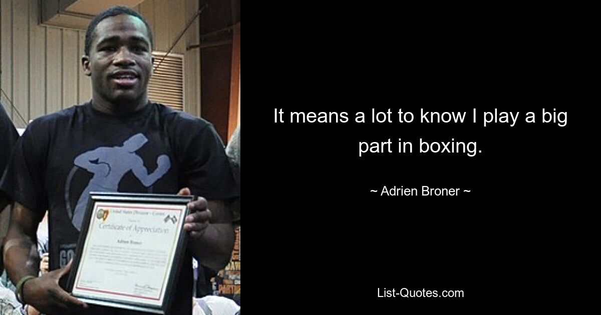 It means a lot to know I play a big part in boxing. — © Adrien Broner