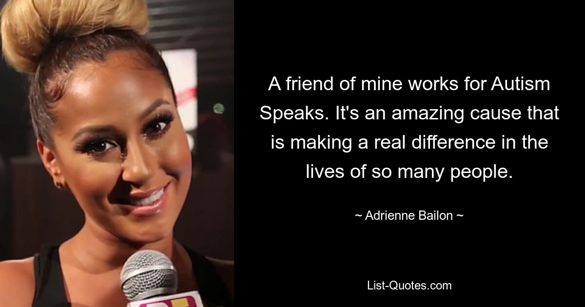 A friend of mine works for Autism Speaks. It's an amazing cause that is making a real difference in the lives of so many people. — © Adrienne Bailon