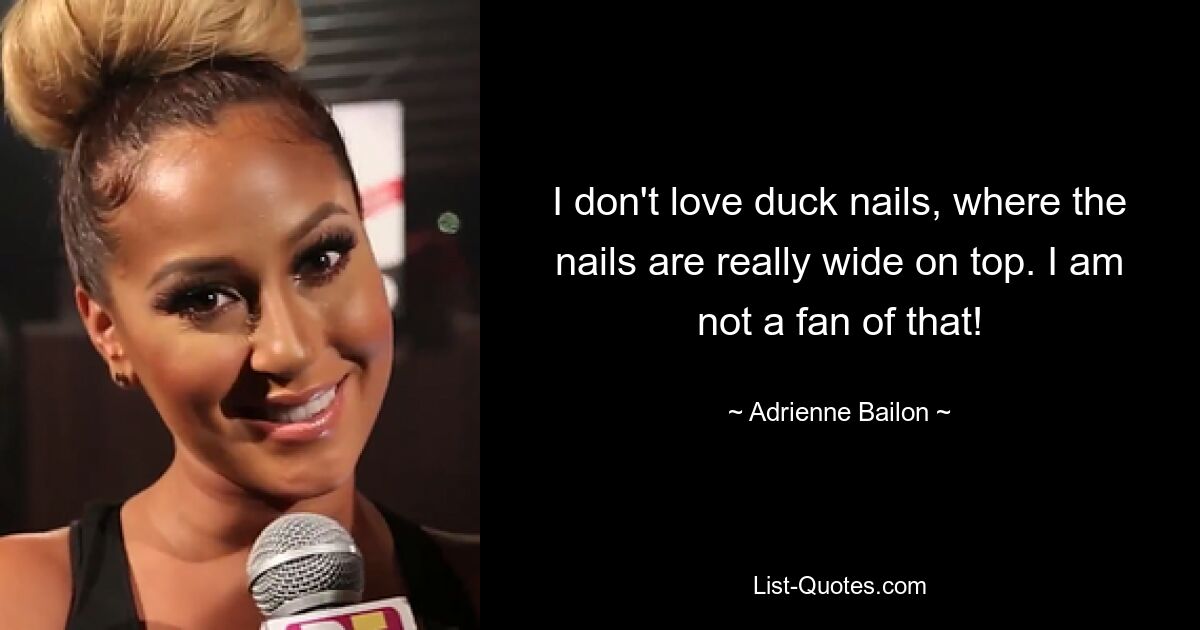 I don't love duck nails, where the nails are really wide on top. I am not a fan of that! — © Adrienne Bailon