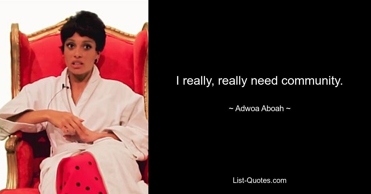 I really, really need community. — © Adwoa Aboah