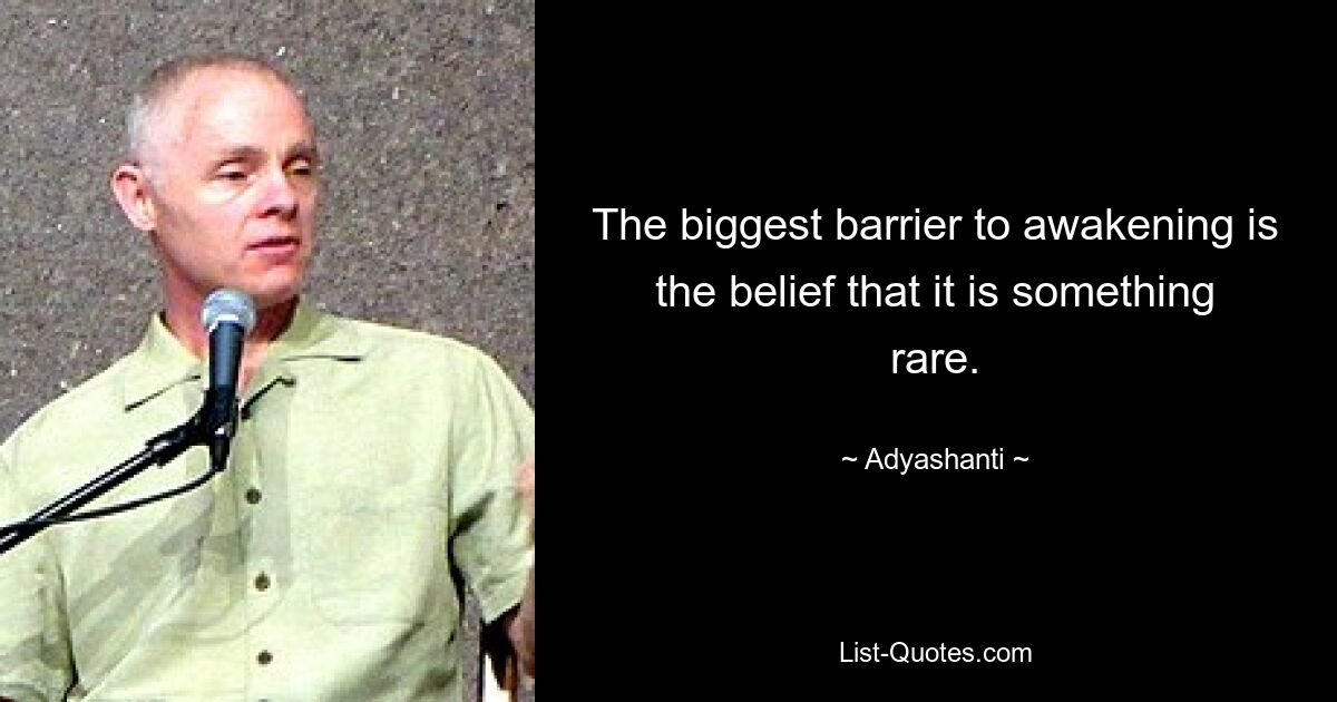 The biggest barrier to awakening is the belief that it is something rare. — © Adyashanti