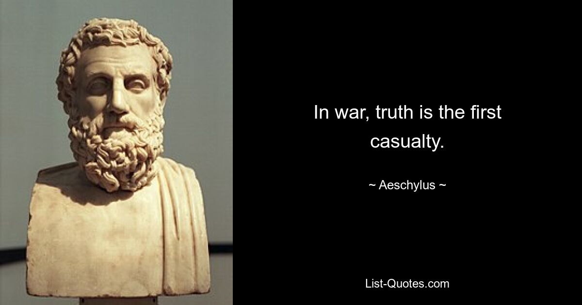 In war, truth is the first casualty. — © Aeschylus