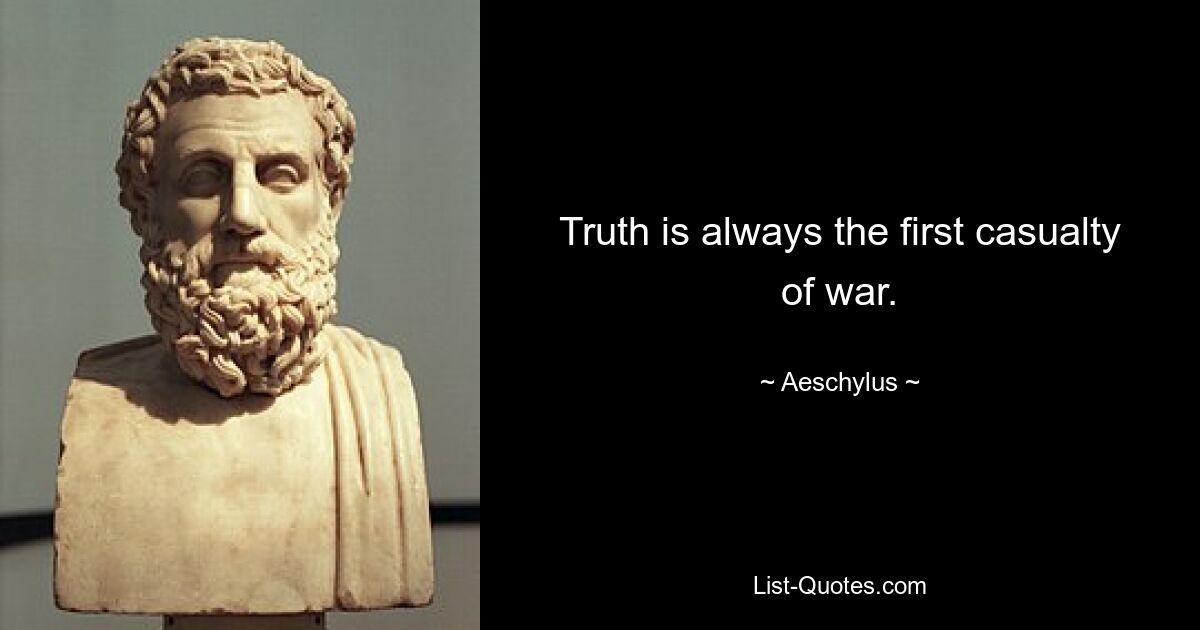 Truth is always the first casualty of war. — © Aeschylus