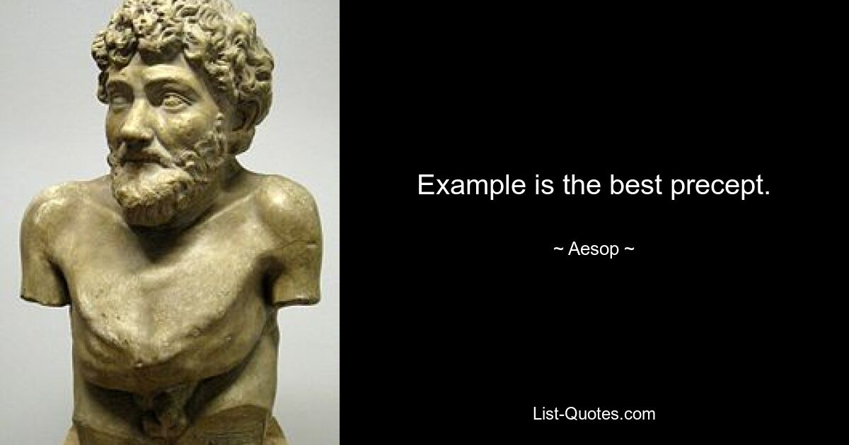 Example is the best precept. — © Aesop