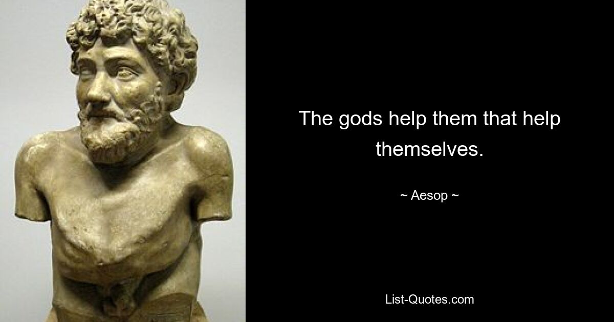 The gods help them that help themselves. — © Aesop